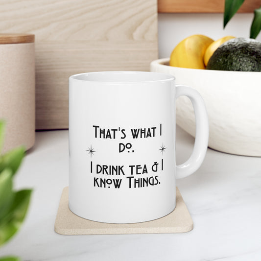 I Drink Tea & Know Things Ceramic Mug 11oz